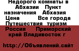 Недорого комнаты в Абхазии › Пункт назначения ­ Абхазия  › Цена ­ 300 - Все города Путешествия, туризм » Россия   . Приморский край,Владивосток г.